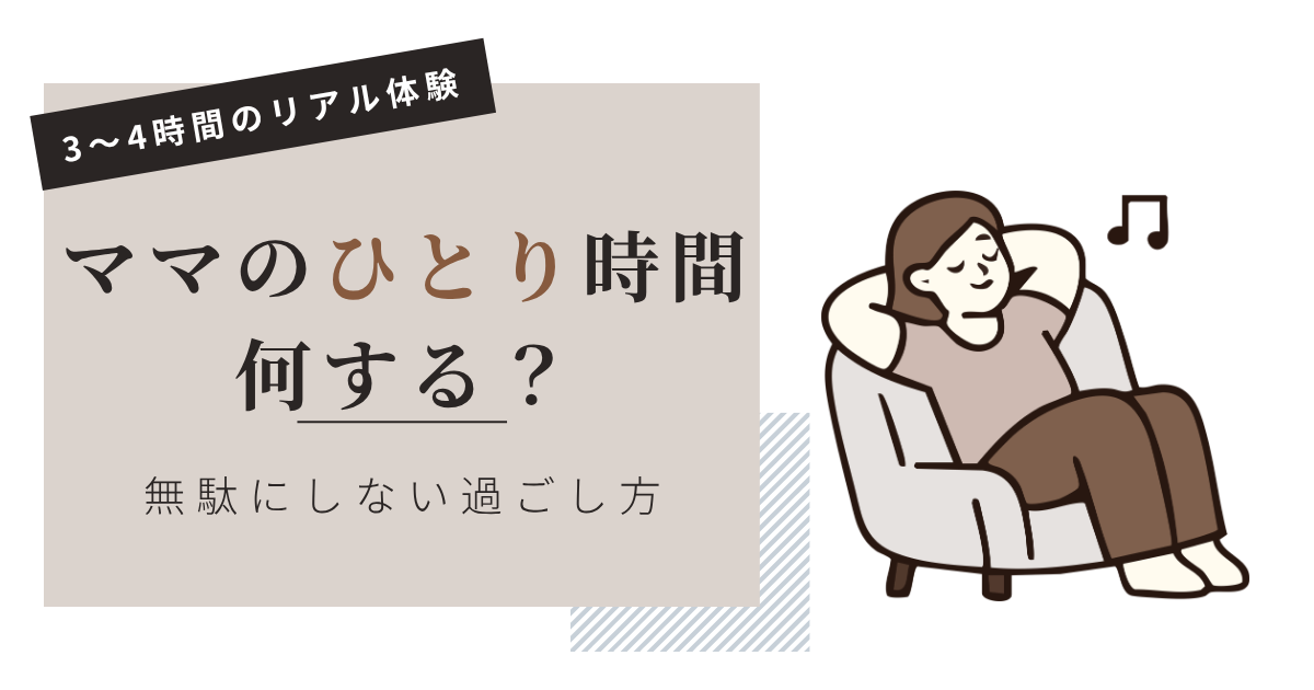 ママのひとり時間、何する？｜時間を無駄にしないために私がやっていること